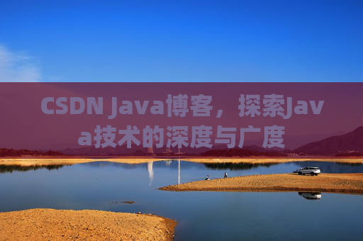 CSDN Java博客，探索Java技术的深度与广度